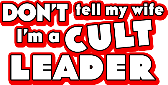 Don't Tell My Wife I'm a Cult Leader